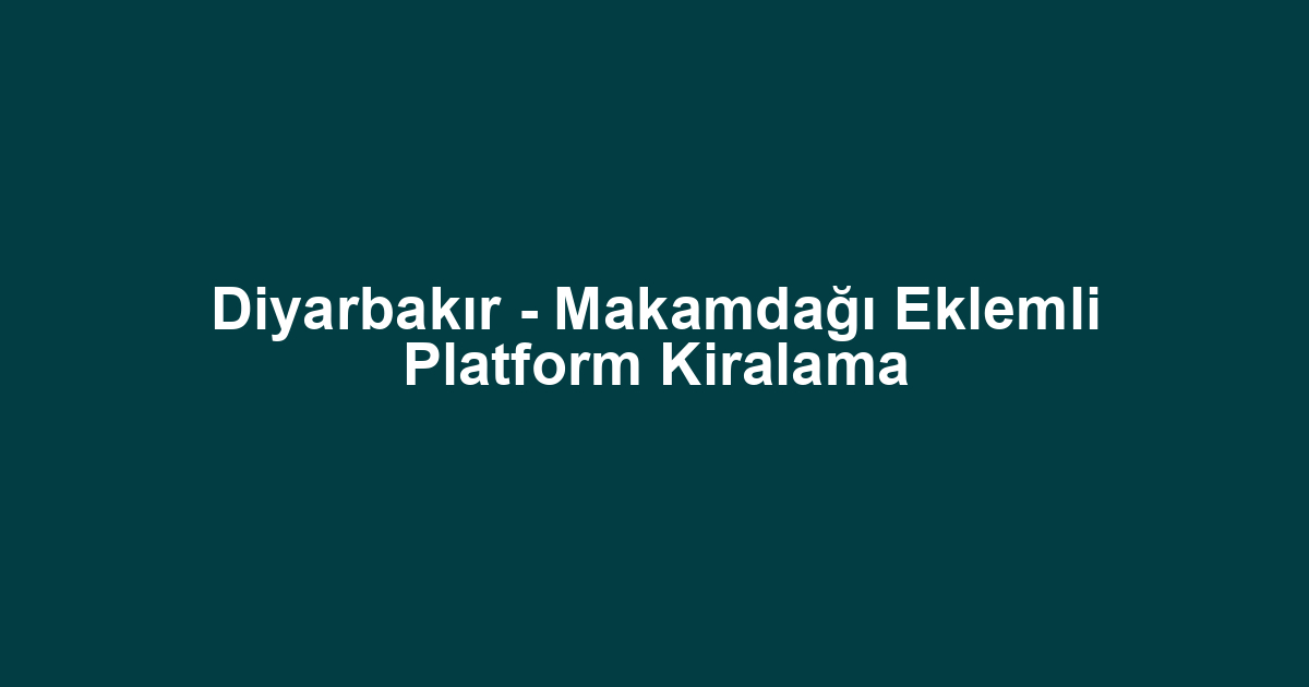 Diyarbakır - Makamdağı Eklemli Platform Kiralama