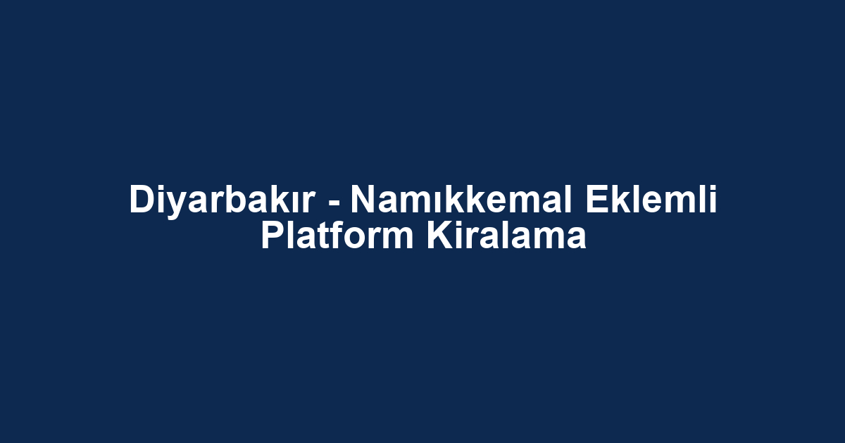 Diyarbakır - Namıkkemal Eklemli Platform Kiralama