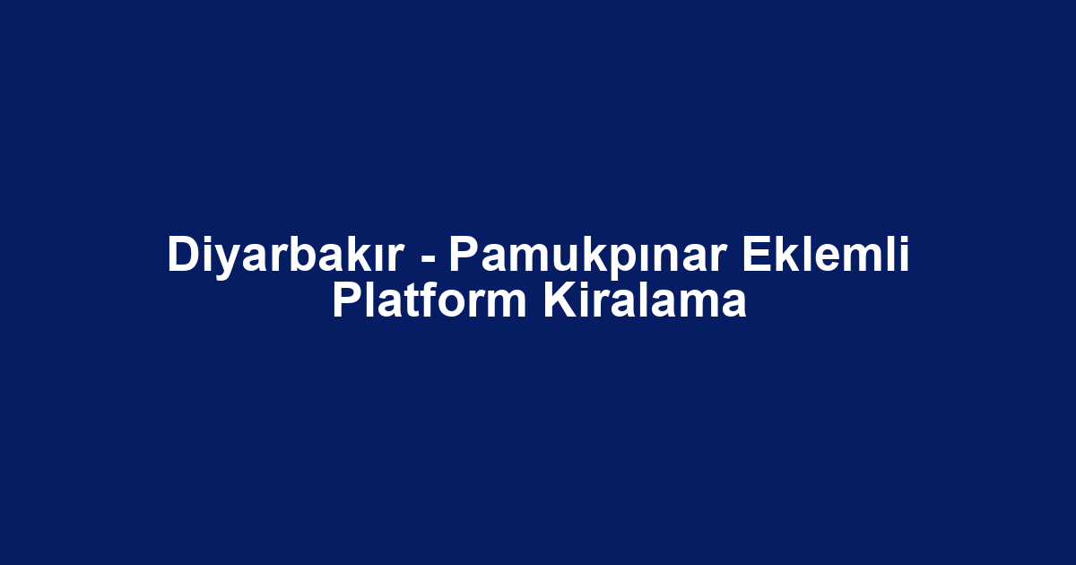 Diyarbakır - Pamukpınar Eklemli Platform Kiralama