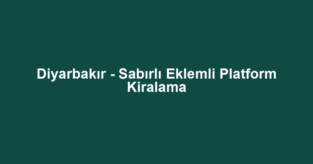 Diyarbakır - Sabırlı Eklemli Platform Kiralama