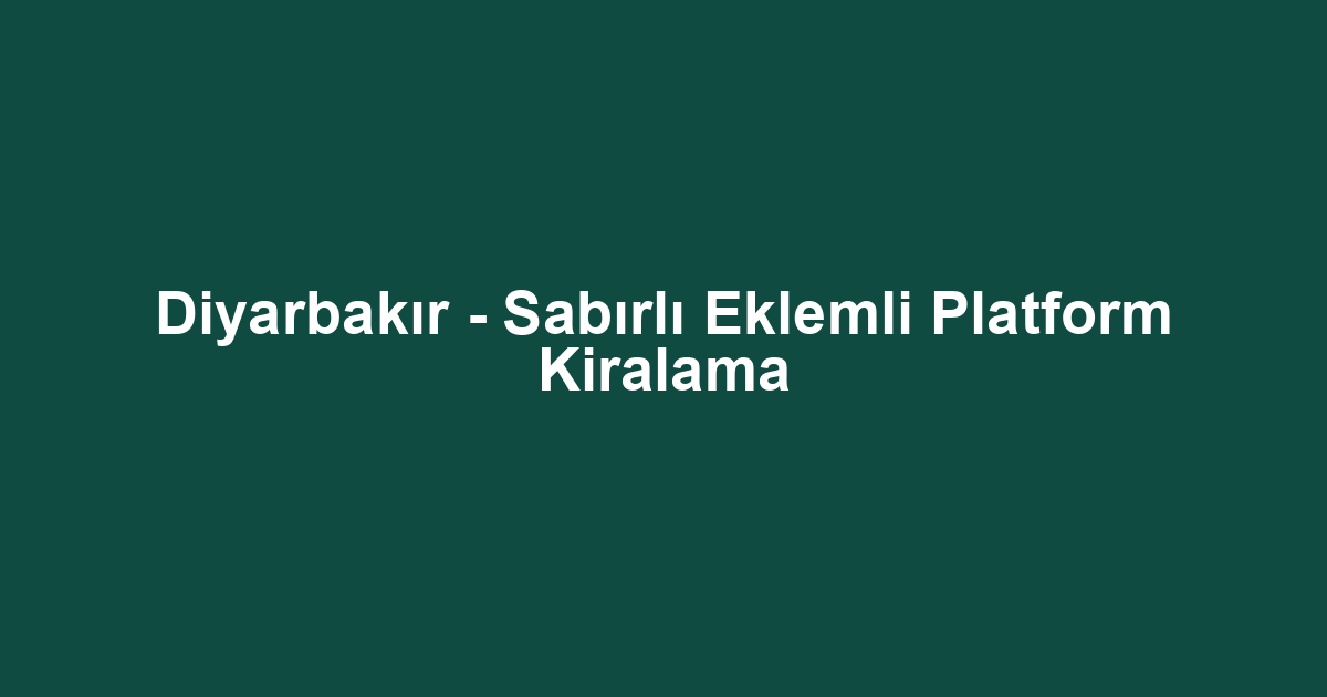 Diyarbakır - Sabırlı Eklemli Platform Kiralama
