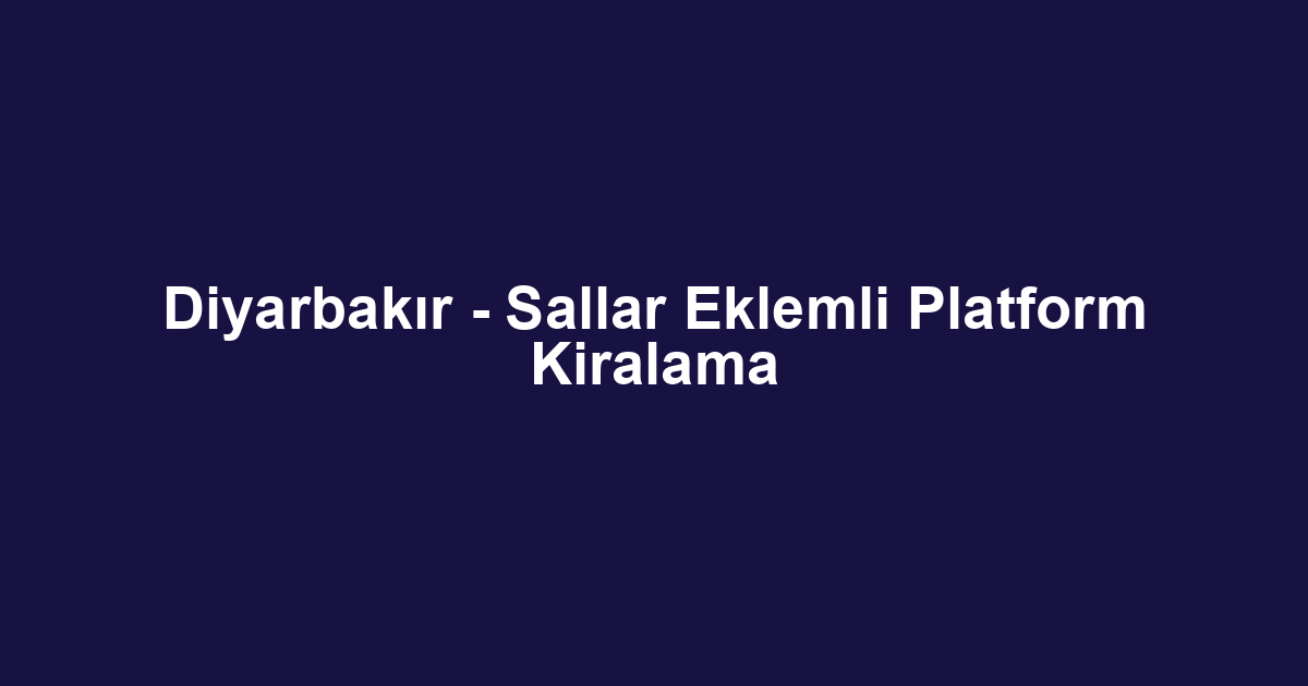 Diyarbakır - Sallar Eklemli Platform Kiralama
