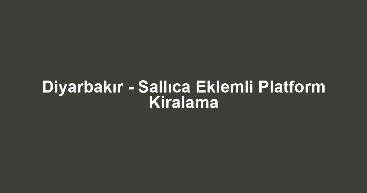 Diyarbakır - Sallıca Eklemli Platform Kiralama