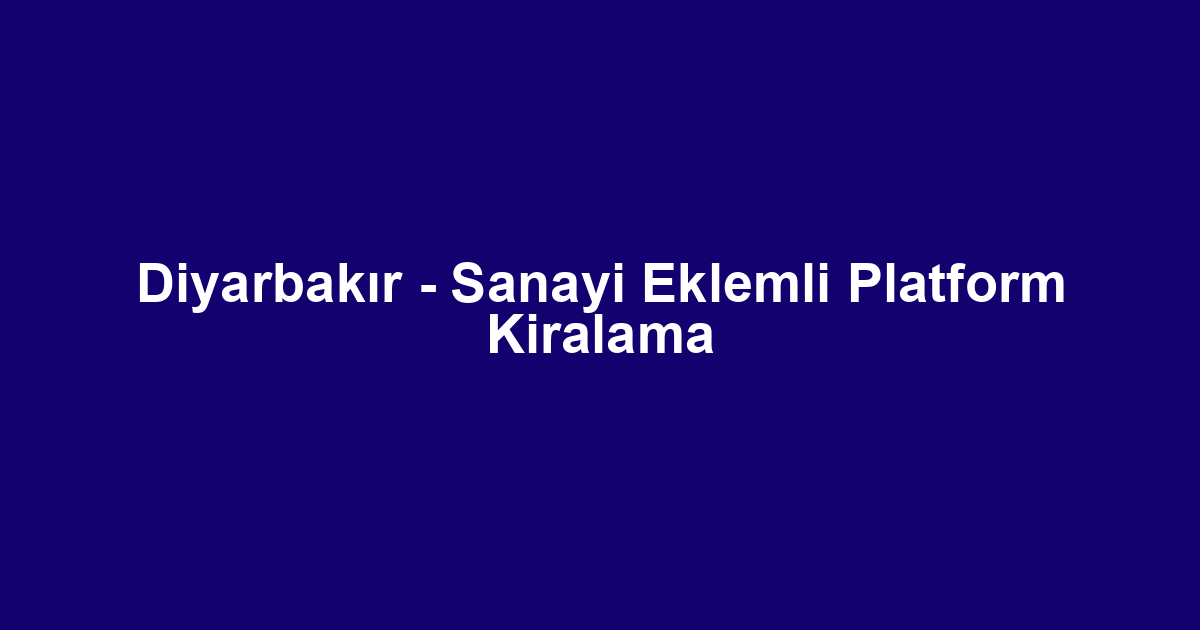 Diyarbakır - Sanayi Eklemli Platform Kiralama