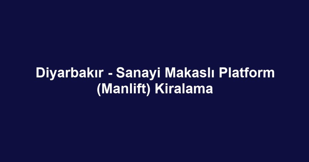 Diyarbakır - Sanayi Makaslı Platform (Manlift) Kiralama