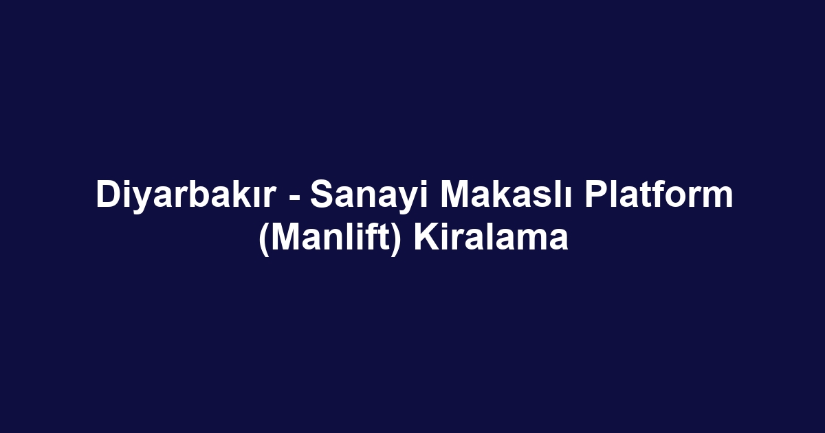 Diyarbakır - Sanayi Makaslı Platform (Manlift) Kiralama