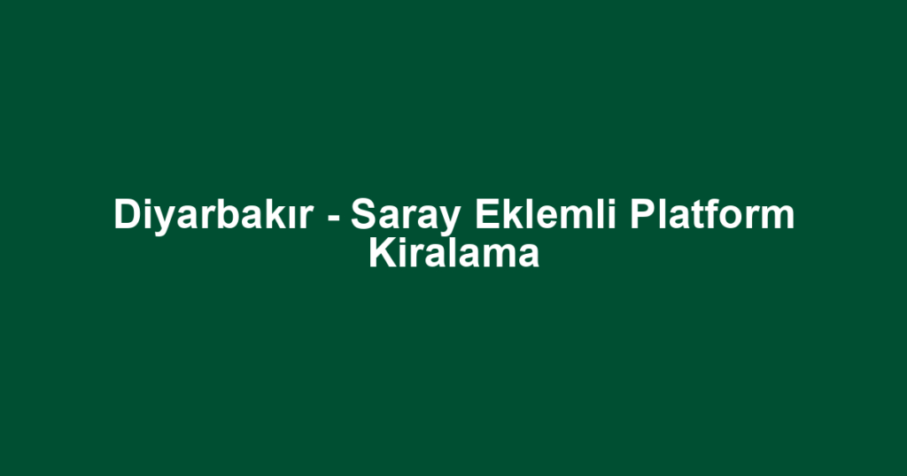 Diyarbakır - Saray Eklemli Platform Kiralama