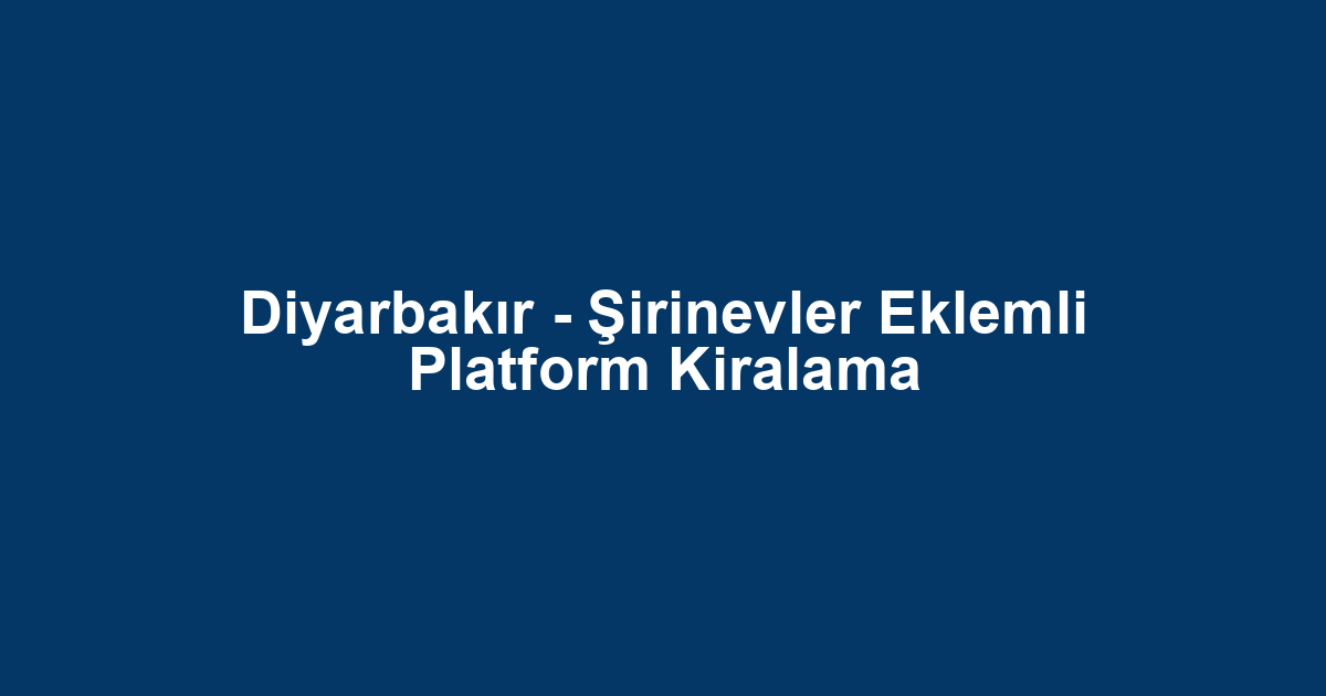 Diyarbakır - Şirinevler Eklemli Platform Kiralama