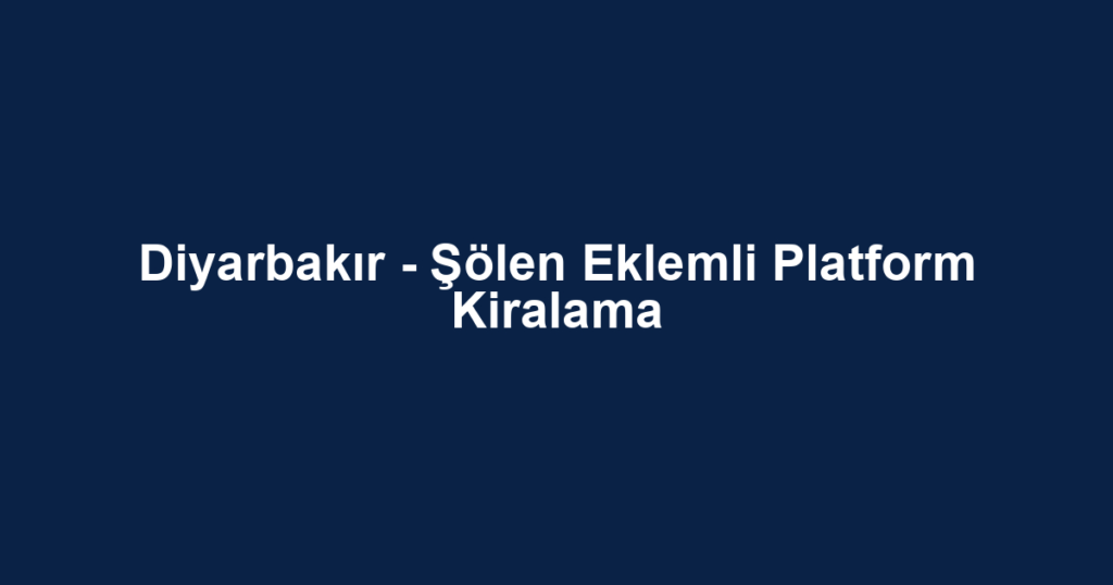 Diyarbakır - Şölen Eklemli Platform Kiralama