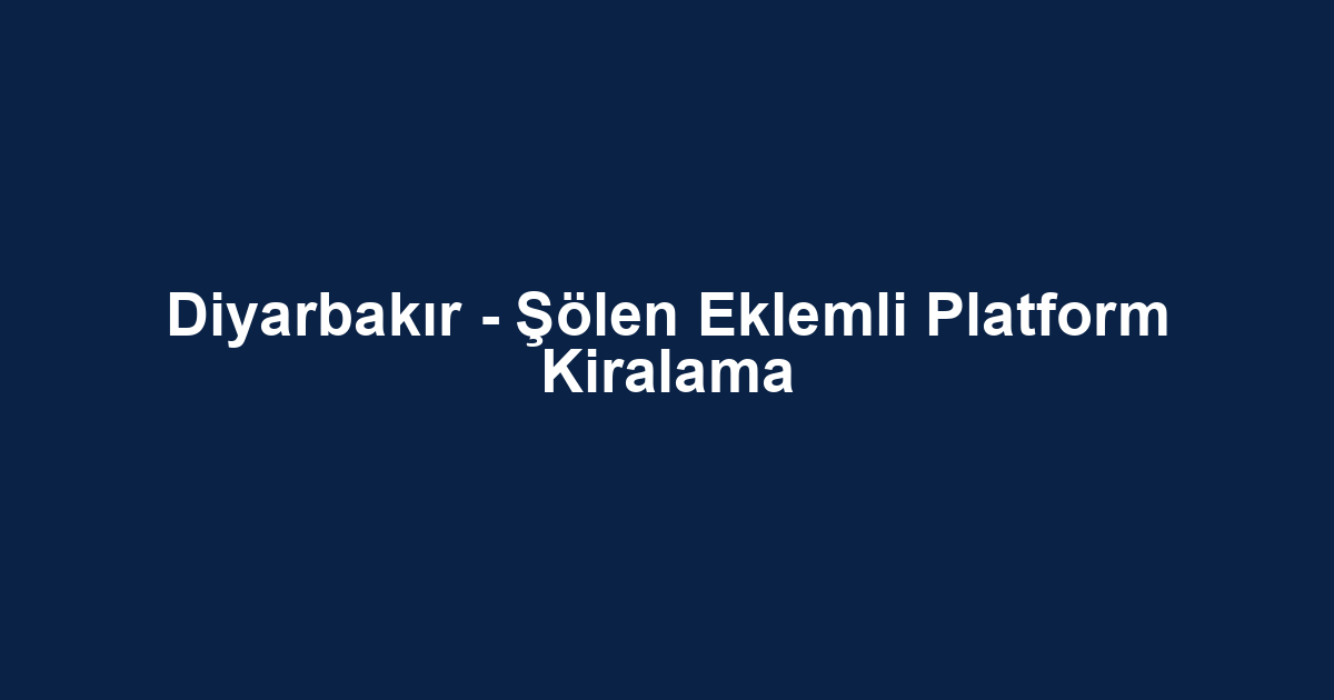 Diyarbakır - Şölen Eklemli Platform Kiralama