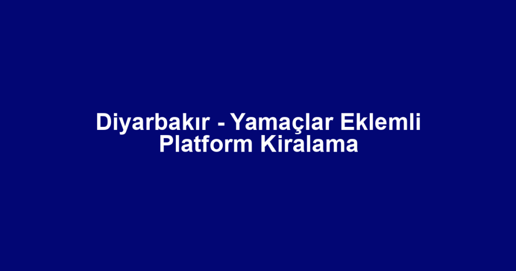 Diyarbakır - Yamaçlar Eklemli Platform Kiralama