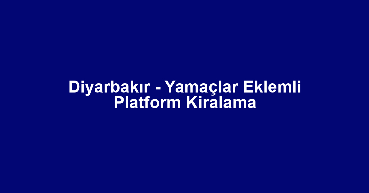 Diyarbakır - Yamaçlar Eklemli Platform Kiralama