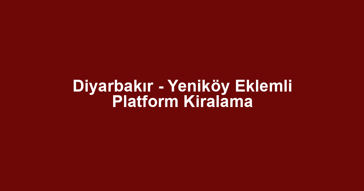Diyarbakır - Yeniköy Eklemli Platform Kiralama
