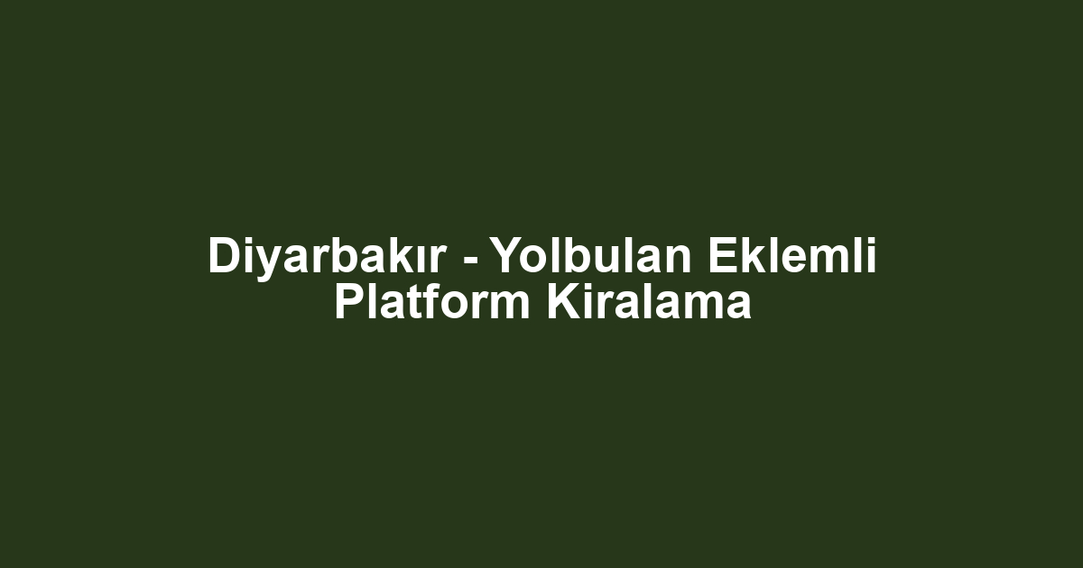 Diyarbakır - Yolbulan Eklemli Platform Kiralama