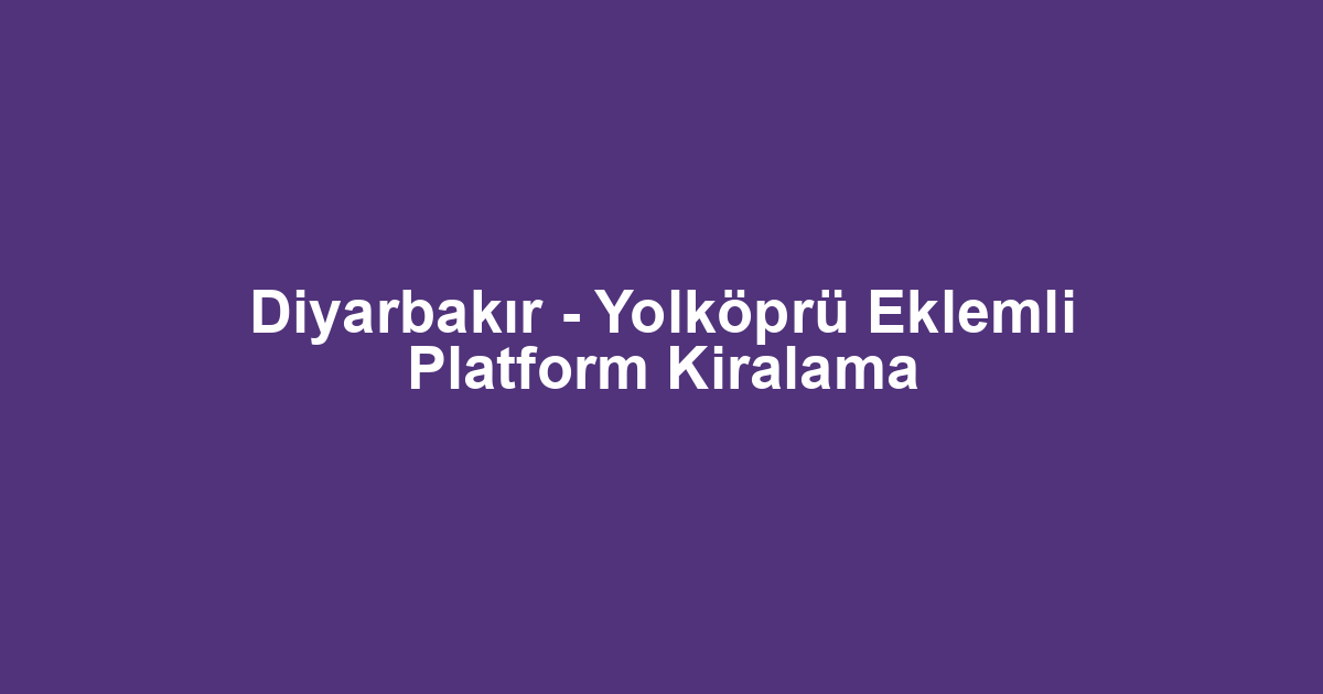 Diyarbakır - Yolköprü Eklemli Platform Kiralama