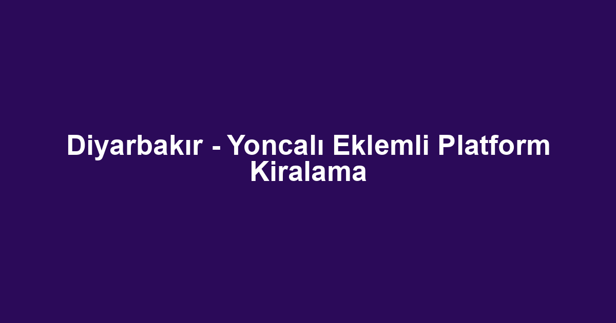 Diyarbakır - Yoncalı Eklemli Platform Kiralama