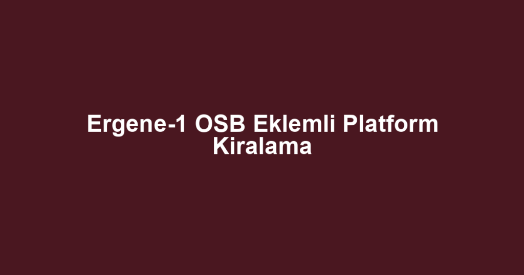 Ergene-1 OSB Eklemli Platform Kiralama