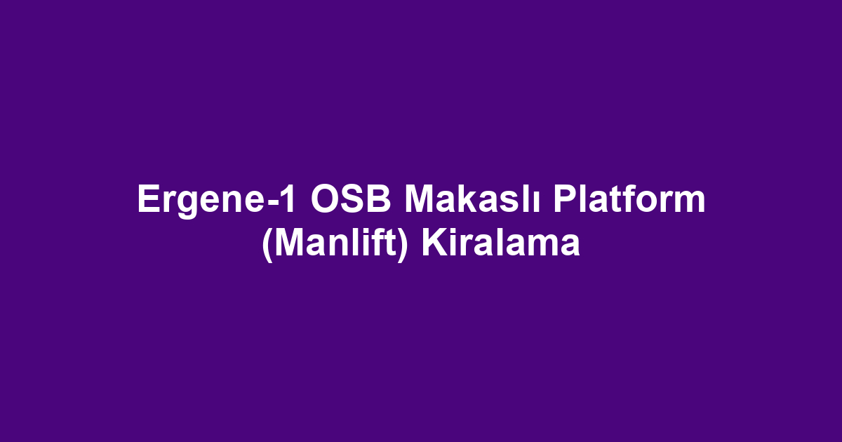 Ergene-1 OSB Makaslı Platform (Manlift) Kiralama