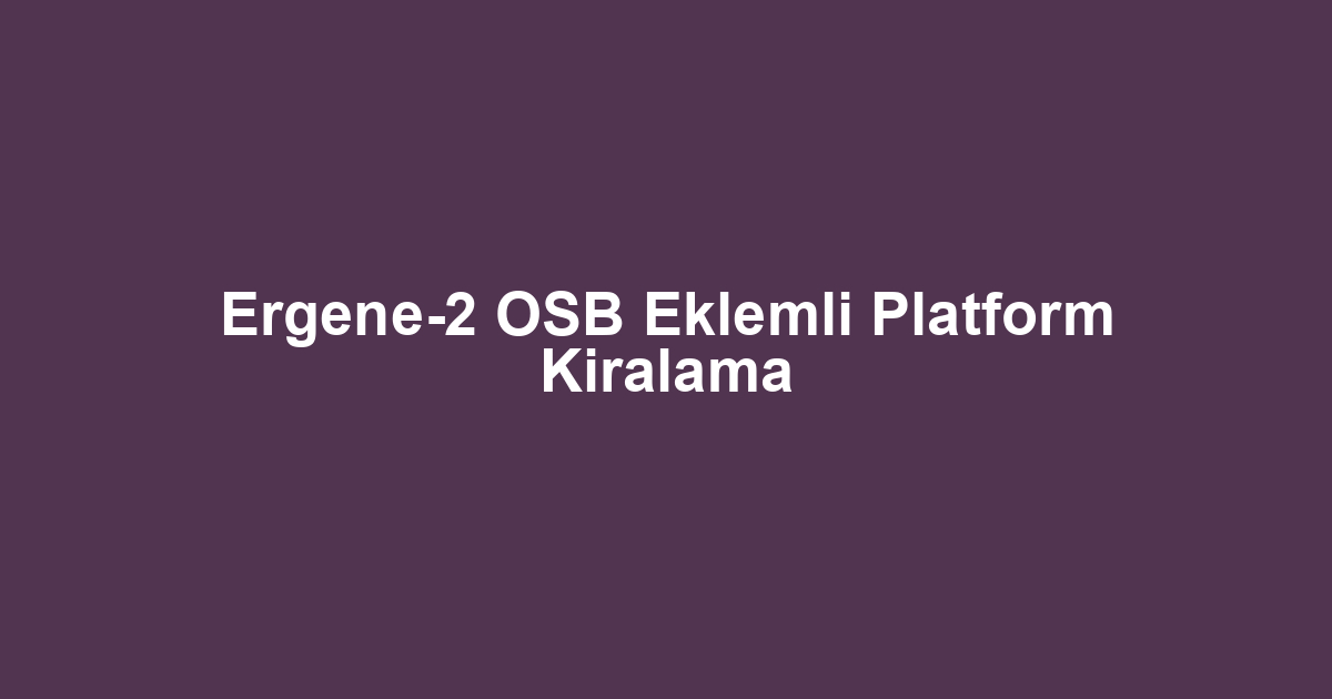 Ergene-2 OSB Eklemli Platform Kiralama