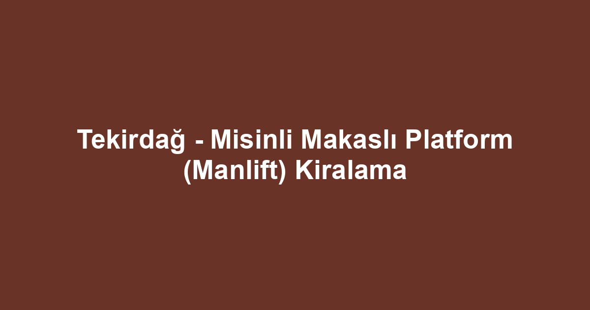 Tekirdağ - Misinli Makaslı Platform (Manlift) Kiralama