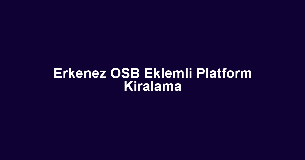 Erkenez OSB Eklemli Platform Kiralama
