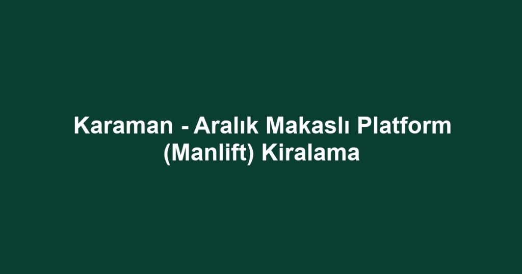 Karaman - Aralık Makaslı Platform (Manlift) Kiralama