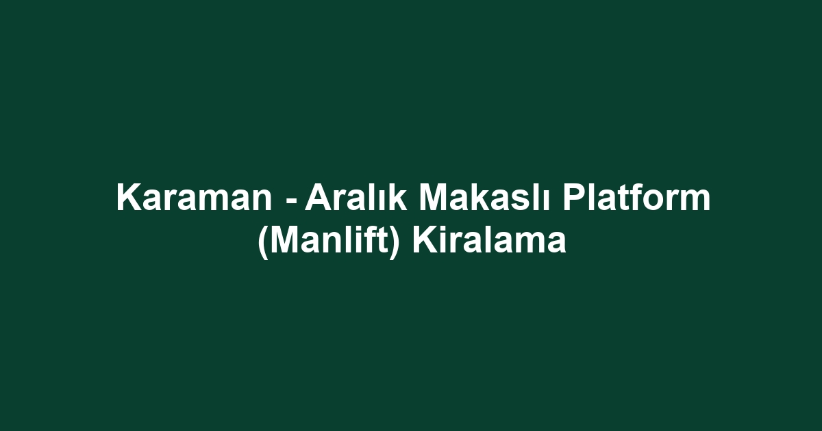 Karaman - Aralık Makaslı Platform (Manlift) Kiralama