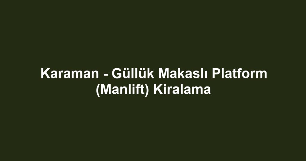 Karaman - Güllük Makaslı Platform (Manlift) Kiralama