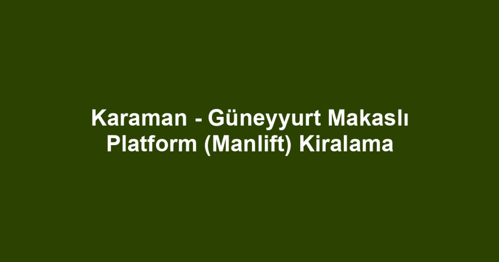 Karaman - Güneyyurt Makaslı Platform (Manlift) Kiralama
