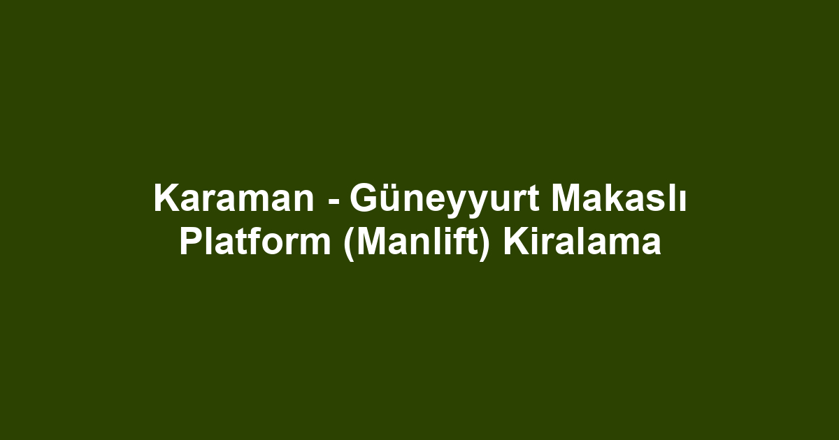 Karaman - Güneyyurt Makaslı Platform (Manlift) Kiralama
