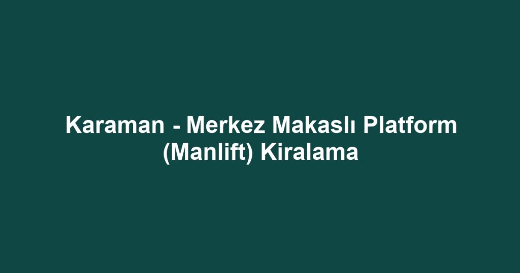 Karaman - Merkez Makaslı Platform (Manlift) Kiralama