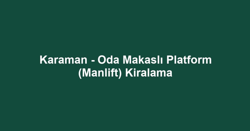 Karaman - Oda Makaslı Platform (Manlift) Kiralama