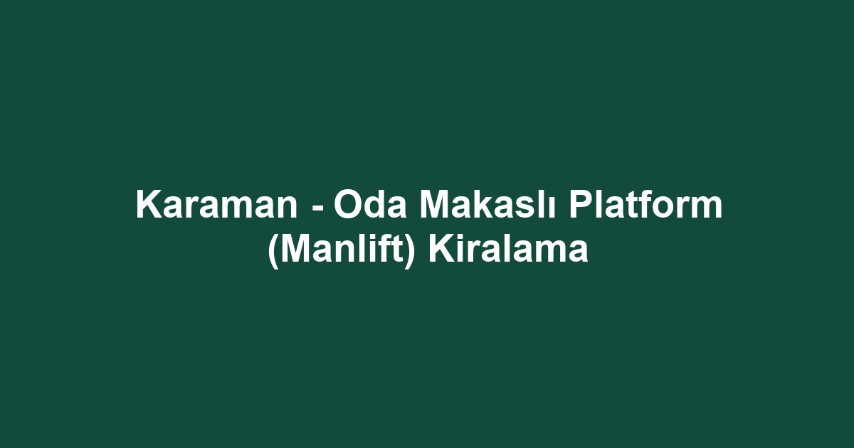 Karaman - Oda Makaslı Platform (Manlift) Kiralama