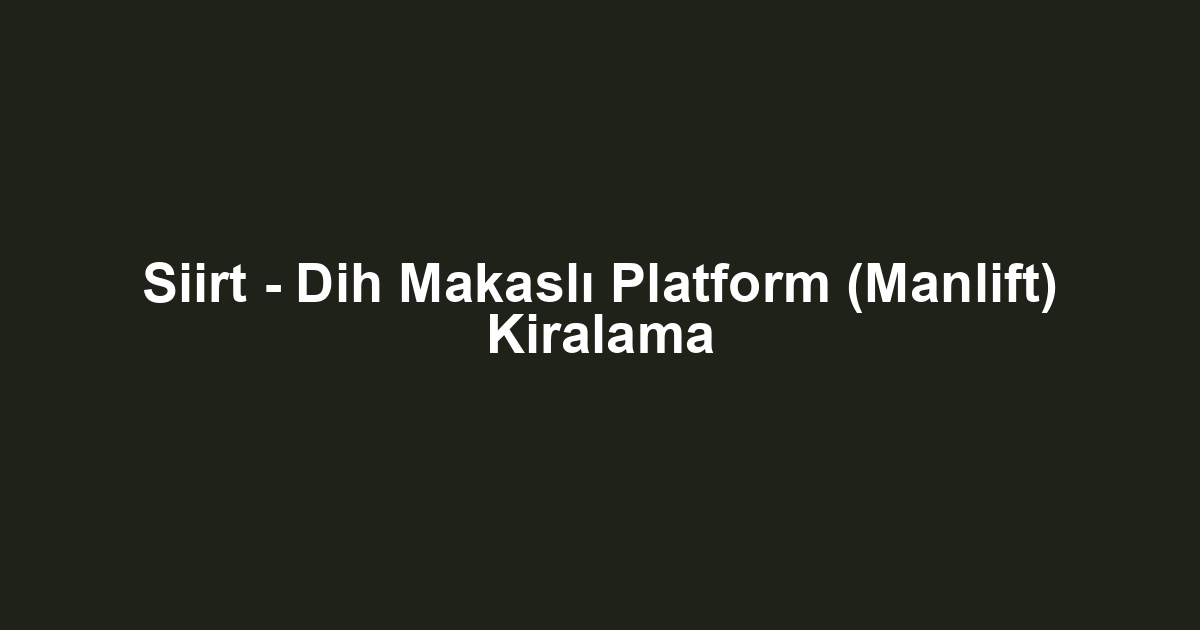 Siirt - Dih Makaslı Platform (Manlift) Kiralama
