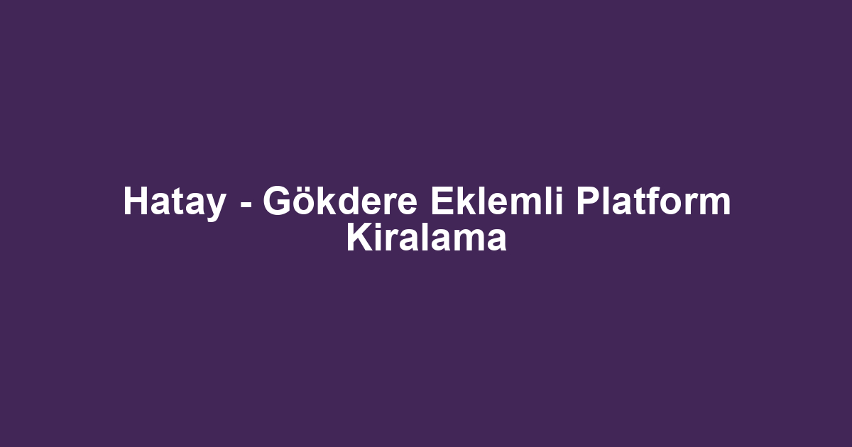Hatay - Gökdere Eklemli Platform Kiralama