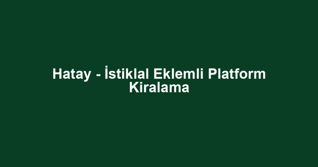 Hatay - İstiklal Eklemli Platform Kiralama