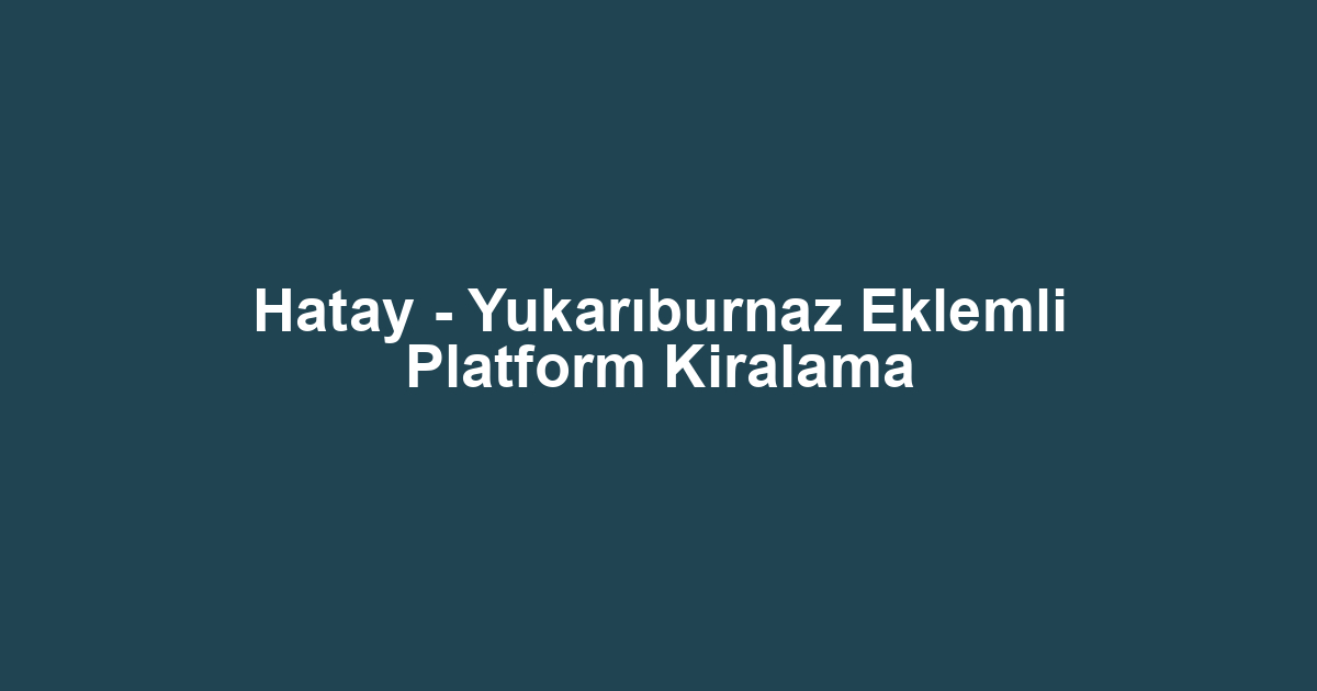 Hatay - Yukarıburnaz Eklemli Platform Kiralama