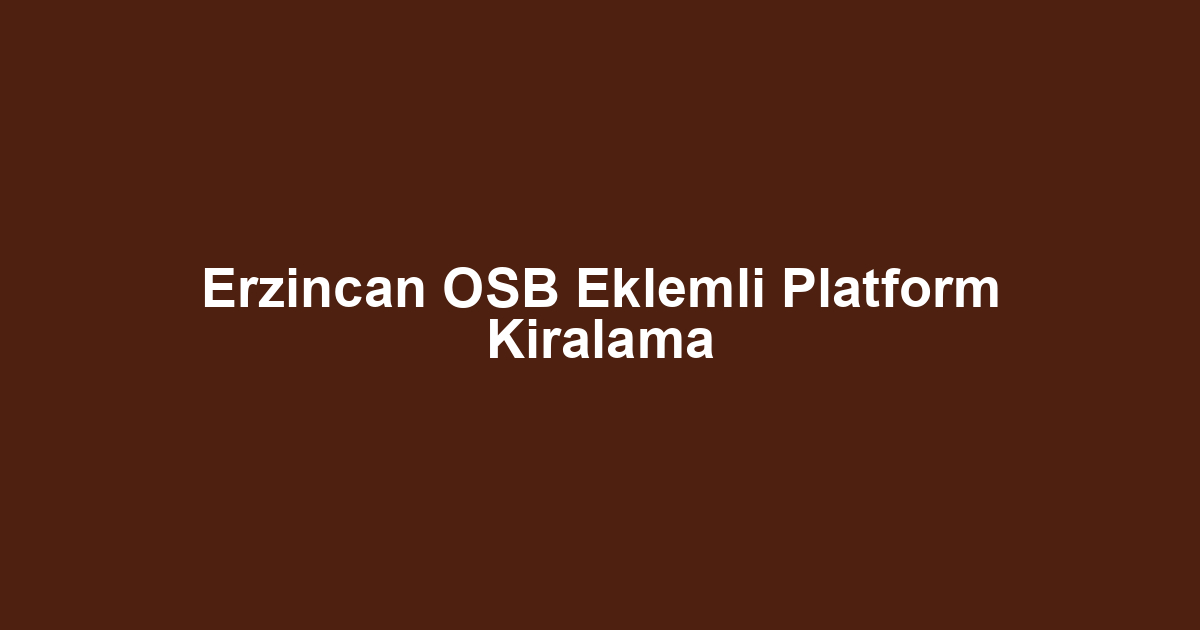 Erzincan OSB Eklemli Platform Kiralama