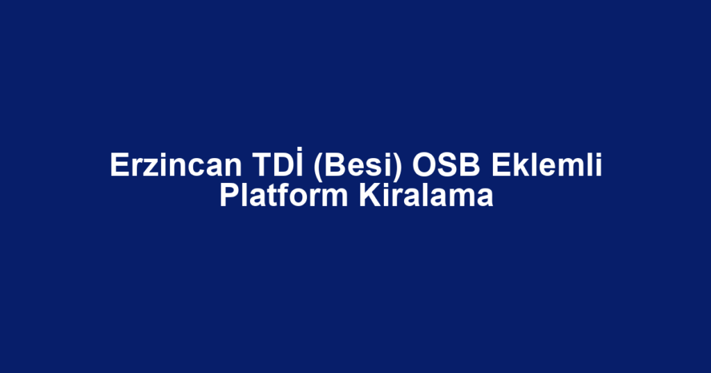 Erzincan TDİ (Besi) OSB Eklemli Platform Kiralama