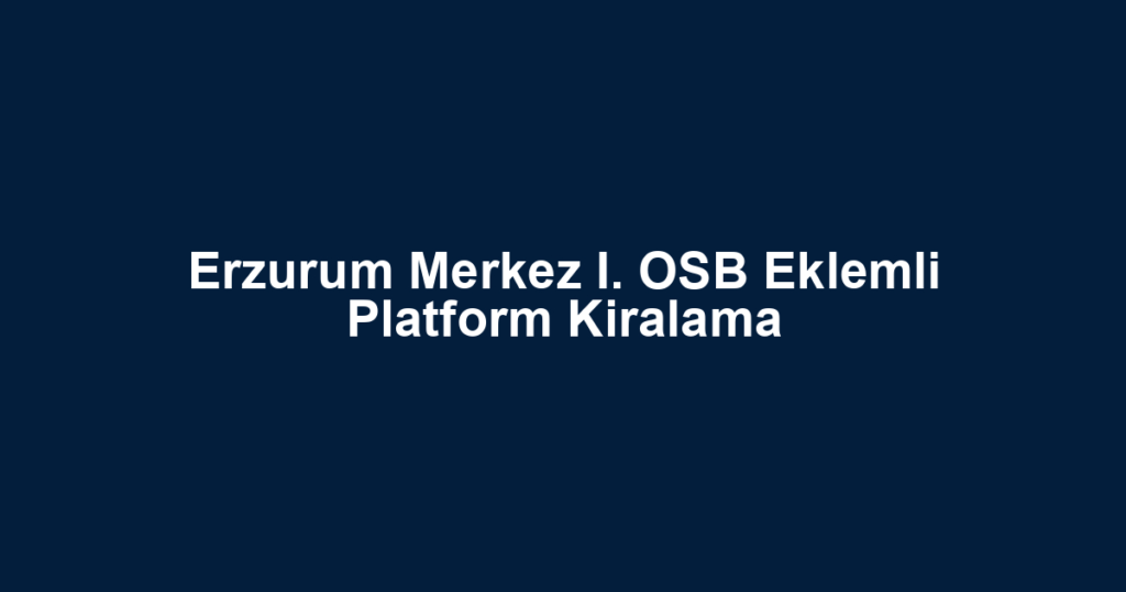 Erzurum Merkez I. OSB Eklemli Platform Kiralama