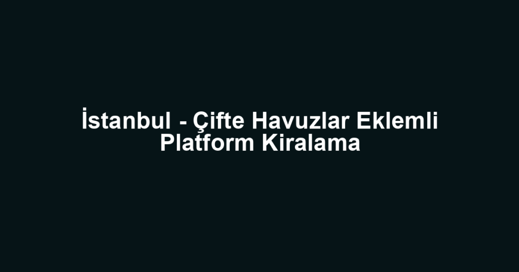 İstanbul - Çifte Havuzlar Eklemli Platform Kiralama