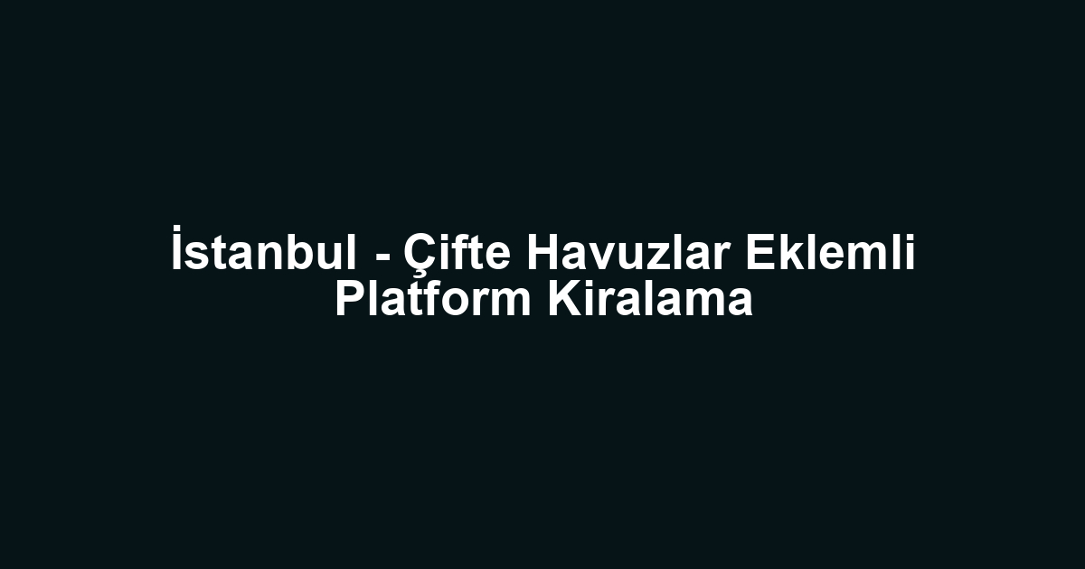 İstanbul - Çifte Havuzlar Eklemli Platform Kiralama