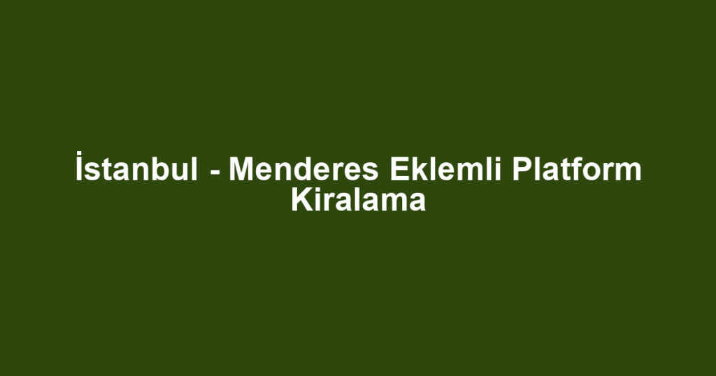İstanbul - Menderes Eklemli Platform Kiralama