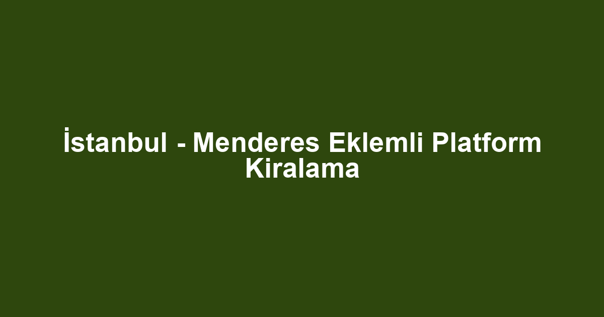 İstanbul - Menderes Eklemli Platform Kiralama