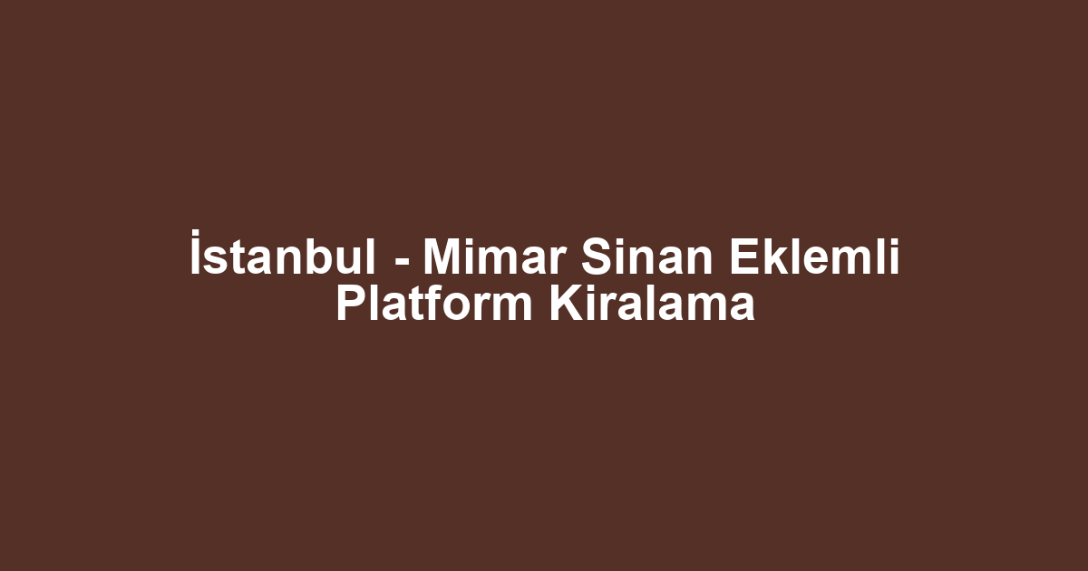 İstanbul - Mimar Sinan Eklemli Platform Kiralama