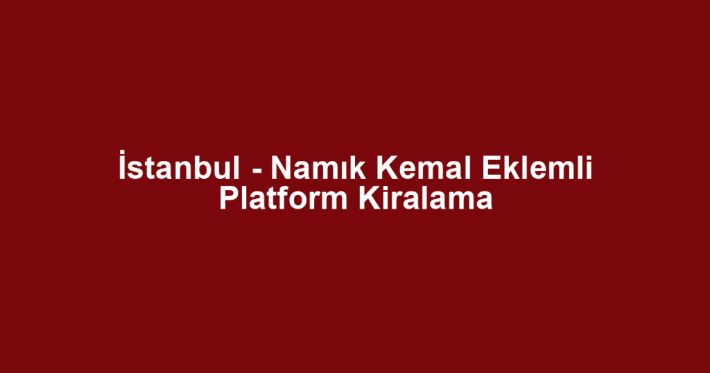 İstanbul - Namık Kemal Eklemli Platform Kiralama