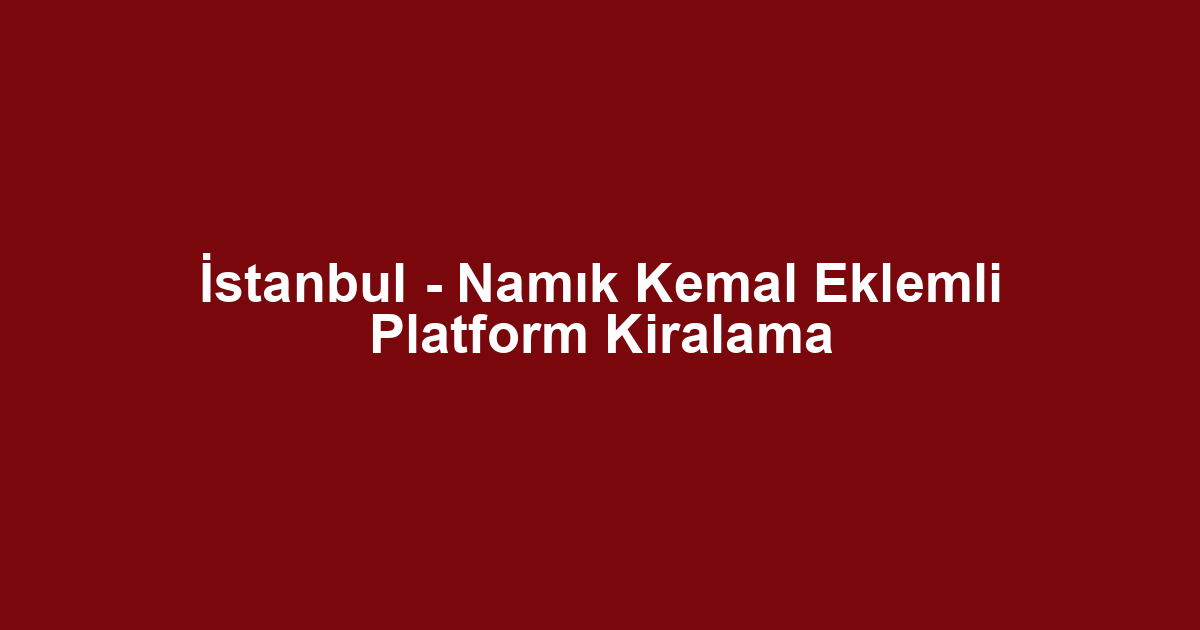 İstanbul - Namık Kemal Eklemli Platform Kiralama