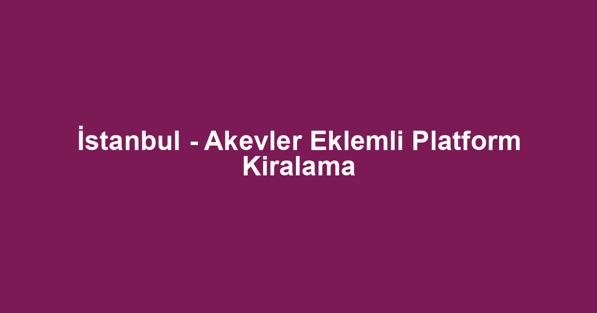 İstanbul - Akevler Eklemli Platform Kiralama