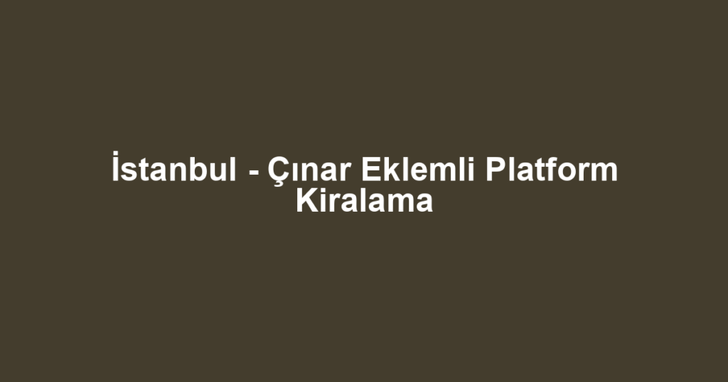 İstanbul - Çınar Eklemli Platform Kiralama