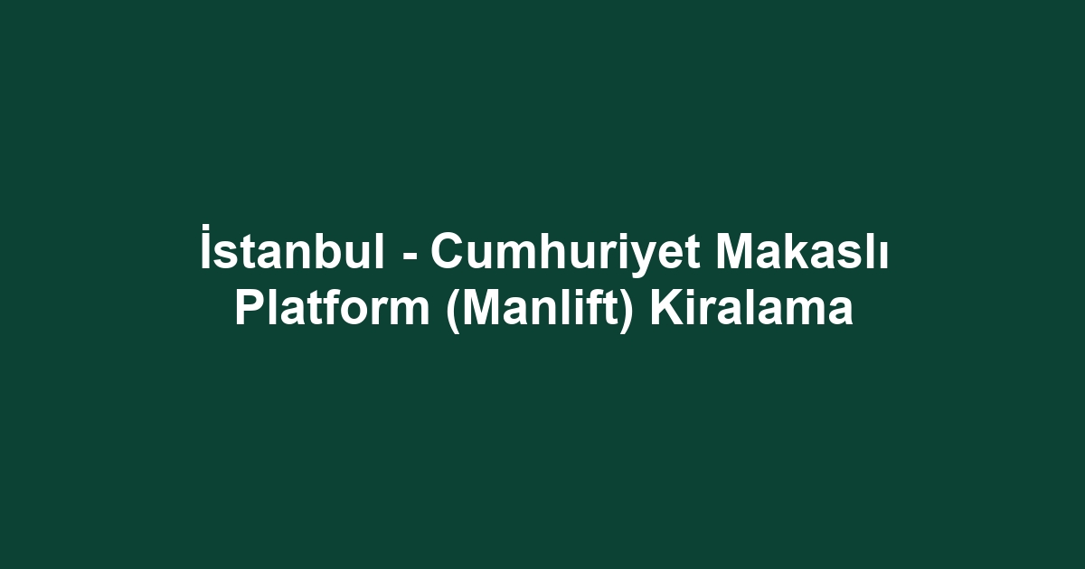 İstanbul - Cumhuriyet Makaslı Platform (Manlift) Kiralama